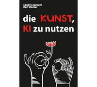Die KUNST, KÜNSTLICHE INTELLIGENZ zu NUTZEN: Die Kunst der Nutzung künstlicher Intelligenz
