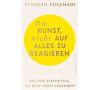 Die Kunst, nicht auf alles zu reagieren Die eine Erkenntnis, die dein Leben verändert - Ryushun Kusanagi - Kiepenheuer & Witsch eBook - ebook (ePub) - Livre