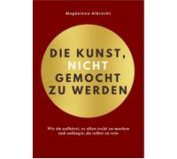 DIE KUNST, NICHT GEMOCHT ZU WERDEN: Wie du aufhörst, es allen recht zu m (Poche)