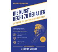 Die Kunst, Recht zu behalten: Leitfaden für überzeugende Debatten