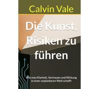 Die Kunst Risiken zu führen: Wie man Klarheit, Vertrauen und Wirkung in einer unplanbaren Welt schafft
