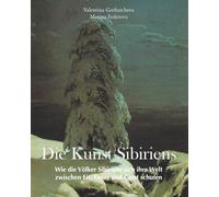Die Kunst Sibiriens: Wie die Völker Sibiriens sich ihre Welt zwischen Eis, Feuer und Geist schufen