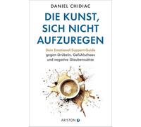 Die Kunst, sich nicht aufzuregen: Dein Emotional-Support-Guide gegen Grübeln, Gefühlschaos und negative Glaubenssätze - Die deutsche Ausgabe des Weltbestsellers Stop Letting Everything Affect You
