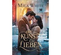 Die Kunst zu lieben: Ein Roman über Liebe, Verlust und die heilende Kraft der Kunst