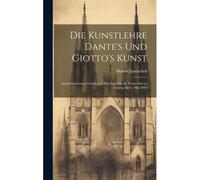 Die Kunstlehre Dante's Und Giotto's Kunst: Antrittsvorlesung, Gehalten In Der Aula Der K. Universität In Leipzig Am 4. Mai 1892
