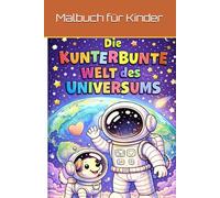 Die Kunterbunte Welt des Universums: Malbuch ab 3 Jahre