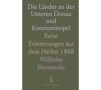 Die Länder an der Unteren Donau und Konstantinopel: Reise Erinnerungen aus dem Herbst 1868