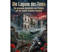 Die Lagune der Toten: Die grausame Geschichte von Poveglia und der dunkle Schatten Venedigs