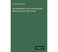 Die Landschaft in der venezianischen Malerei bis zum Tode Tizians