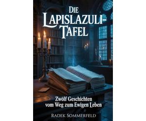 Die Lapislazuli-Tafel: Zwölf Geschichten vom Weg zum ewigen Leben