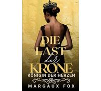 Die Last der Krone: Zerbrochene Herzen, gefährliche Geheimnisse, unzerbrechliche Liebe