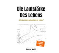 Die Lautstärke des Lebens: Authentisch leben, innere Ruhe finden und deine Freiheit zurückgewinnen - Minimalismus, Selbstbestimmung und mentale Klarheit für ein erfülltes Leben