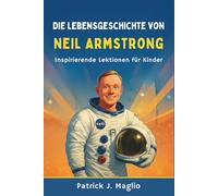 Die Lebensgeschichte von Neil Armstrong: Inspirierende Lektionen für Kinder
