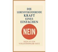 DIE LEBENSVERÄNDERNDE KRAFT EINES EINFACHEN NEIN: NEIN IST EIN VOLLSTÄNDIGER SATZ