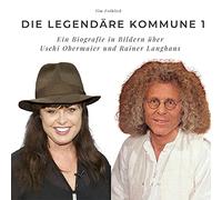 Die legendäre Kommune 1: Ein Biografie in Bildern über Uschi Obermaier und Rainer Langhans