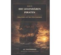 Die legendären Piraten: Piraterie auf den Weltmeeren