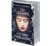 Die Legende von Una Everlasting: Roman - Eine Legende. Eine Lüge. Eine unsterbliche Liebe. Der große neue Bestseller von Alix E. Harrow - Mit Farbschnitt in limitierter Erstauflage