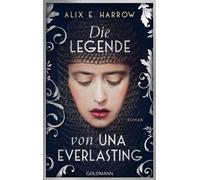 Die Legende von Una Everlasting Roman - Eine Legende. Eine Lüge. Eine unsterbliche Liebe. Der große neue Bestseller von Alix E. Harrow - Peter Beyer - Goldmann Verlag - ebook (ePub) - Livre