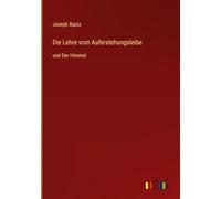 Die Lehre vom Auferstehungsleibe: und Der Himmel