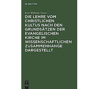 Die Lehre Vom Christlichen Kultus Nach Den Grundsätzen Der Evangelischen Kirche Im Wissenschaftlichen Zusammenhange Dargestellt