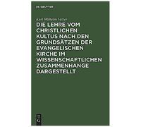 Die Lehre Vom Christlichen Kultus Nach Den Grundsätzen Der Evangelischen Kirche Im Wissenschaftlichen Zusammenhange Dargestellt