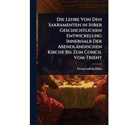 Die Lehre Von Den Sakramenten in Ihrer Geschichtlichen Entwickelung Innerhalb Der Abendländischen Kirche Bis Zum Concil Vom Trient