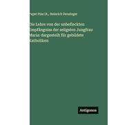 Die Lehre von der unbefleckten Empfängniss der seligsten Jungfrau Maria: dargestellt für gebildete Katholiken
