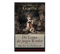 Die Leiden Des Jungen Werther (Klassiker Der Weltliteratur): Die Geschichte Einer Verzweifelten Liebe