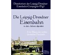 Die Leipzig-Dresdner Eisenbahn In Den Jahren 1839 Bis 1864