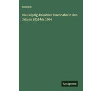 Die Leipzig-Dresdner Eisenbahn in den Jahren 1839 bis 1864
