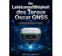 Die Leistungsfähigkeit des Tersus Oscar GNSS: Einrichtung, RTK-Positionierung, Datenerfassung und fortgeschrittene Vermessungstechniken sicher beherrschen