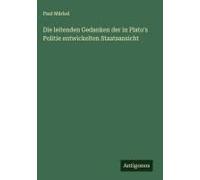 Die Leitenden Gedanken Der In Plato's Politie Entwickelten Staatsansicht