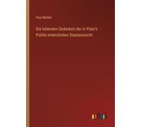Die Leitenden Gedanken Der In Plato's Politie Entwickelten Staatsansicht