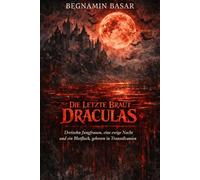 Die Letzte Braut Draculas:Dreizehn Jungfrauen, eine ewige Nacht und ein Blutfluch, geboren in Transsilvanien: Ein düsterer gotischer Vampir-Horrorroman aus Transsilvanien