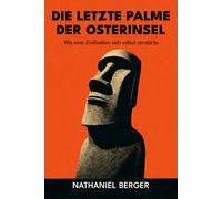 Die letzte Palme der Osterinsel: Wie eine Zivilisation sich selbst zerstörte: Ein archäologischer Thriller über ökologischen Kollaps, verschwundene Hochkulturen und das Rätsel von Rapa Nui