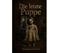 Die letzte Puppe: Ein düsterer psychologischer Horrorroman über Angst, Schuld und verdrängte Erinnerungen