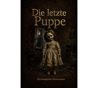 Die letzte Puppe: Ein düsterer psychologischer Horrorroman über Angst, Schuld und verdrängte Erinnerungen