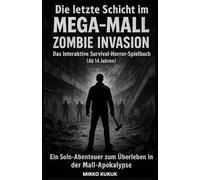 Die letzte Schicht im Mega-Mall: ZOMBIE INVASION: Das interaktive Survival-Horror-Spielbuch (Ab 14 Jahren) | Ein Solo-Abenteuer zum Überleben in der Mall-Apokalypse