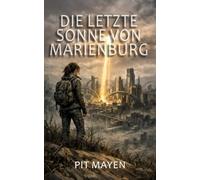 Die letzte Sonne von Marienburg: Eine Geschichte vom Ende der Zeit