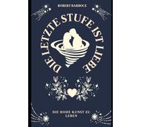 Die letzte Stufe ist Liebe.: Die hohe Kunst zu leben.