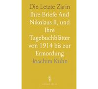 Die Letzte Zarin: Ihre Briefe And Nikolaus II, und Ihre Tagebuchblätter von 1914 bis zur Ermordung