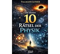 Die letzten 10 Rätsel der Physik