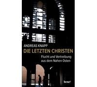 Die letzten Christen Flucht und Vertreibung aus dem Nahen Osten - Andreas Knapp - bene! eBook - ebook (ePub) - Livre