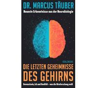 Die letzten Geheimnisse des Gehirns: Bewusstsein, Ich und Realität - was die Hirnforschung weiß - Neueste Erkenntnisse aus der Neurobiologie