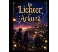Die Lichter von Arkuna: Manche Abenteuer verändern dein Schicksal. Andere dein Herz für immer.