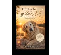 Die Liebe hatte goldenes Fell: Aber der Verlust fühlt sich unendlich schwer an - Ein Trauer-Mitmachbuch für deinen Golden Retriever