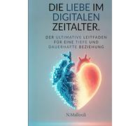 DIE LIEBE IM DIGITALEN ZEITALTER: Der ultimative Leitfaden für eine tiefe und dauerhafte Beziehung