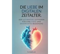 DIE LIEBE IM DIGITALEN ZEITALTER: Der ultimative Leitfaden für eine tiefe und dauerhafte Beziehung