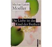 Die Liebe ist das Kind der Freiheit Moeller, Michael Lukas (Auteur)