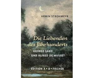 Die Liebenden des Jahrhunderts: George Sand und Alfred de Musset